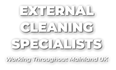 EXTERNAL CLEANING  SPECIALISTS Working Throughout Mainland UK